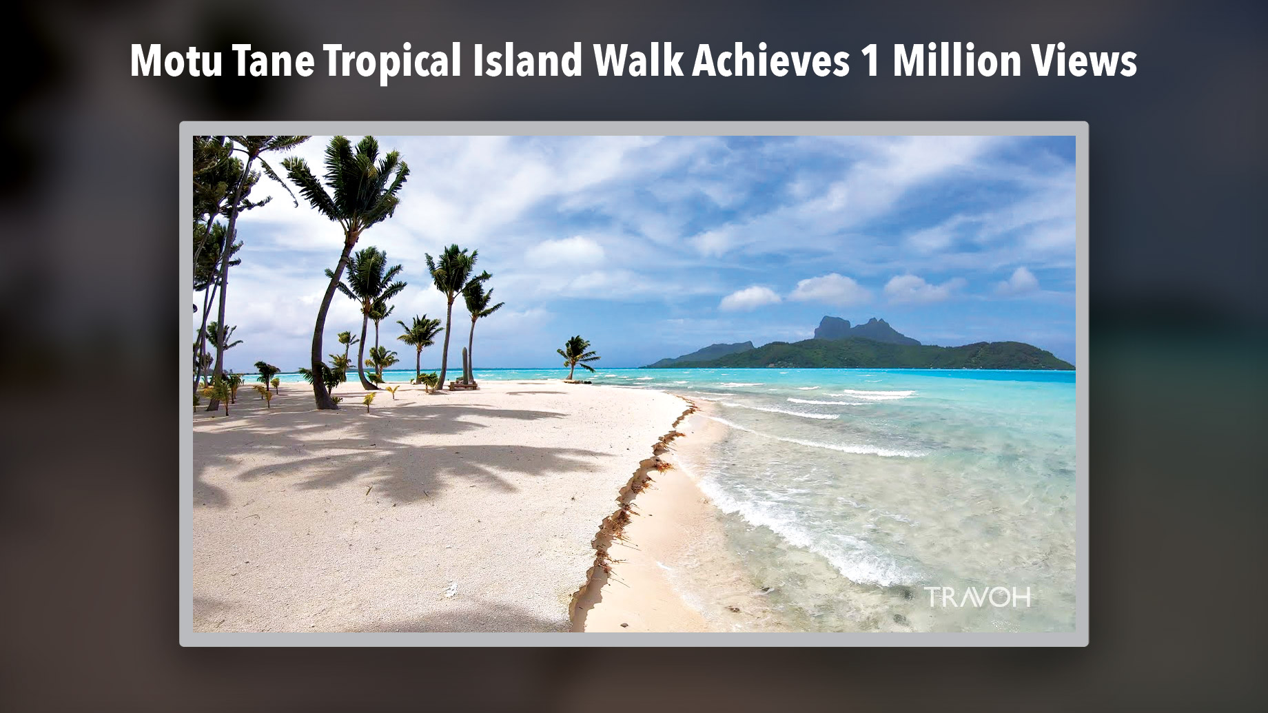 TRAVOH on YouTube - Motu Tane Tropical Island Walk Achieves 1 Million Views
