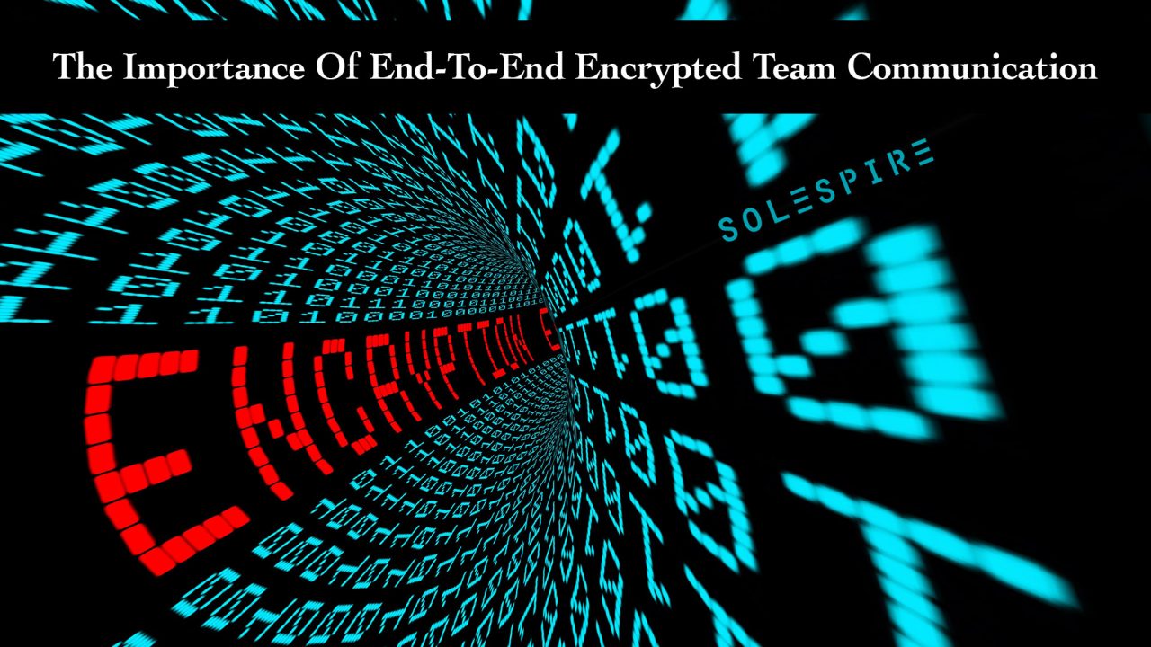 The Importance Of End-To-End Encrypted Team Communication – Solespire