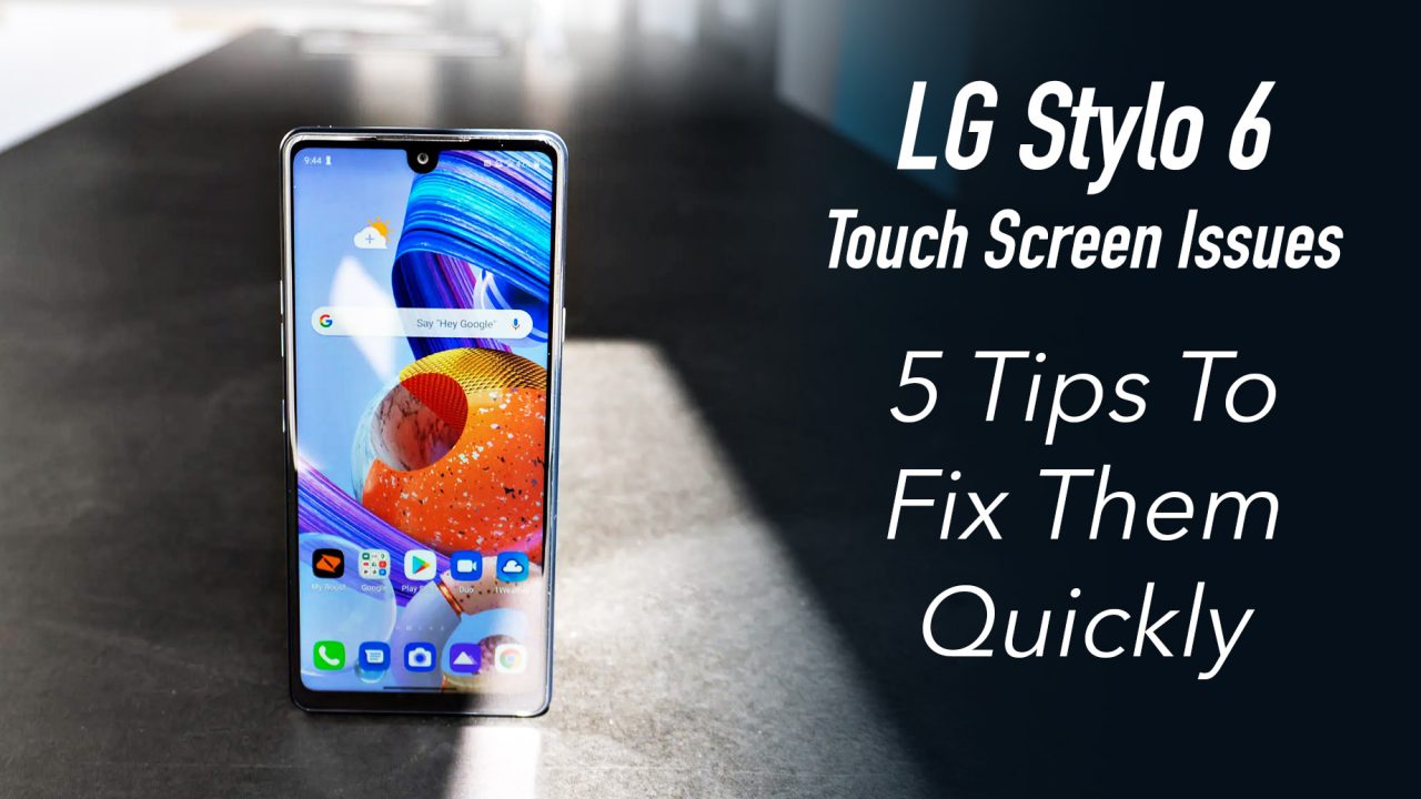 LG Stylo 6 Touch Screen Issues 5 Tips To Fix Them Quickly Solespire