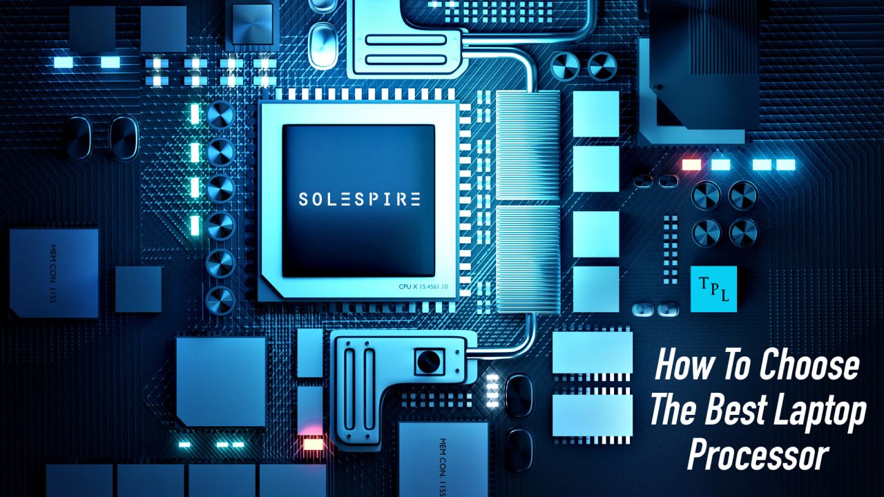 How To Choose The Best Laptop Processor Solespire